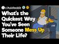 What's the Quickest Way You've Seen Someone Mess Up Their Life?