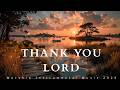 THANK YOU, LORD: Soaking Worship Instrumental 2026 Peaceful Meditation &amp; Healing Worship Music