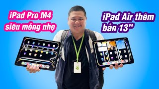 Trải nghiệm iPad Pro M4 siêu mỏng nhẹ quá phê và iPad Air 13