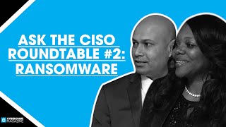 ASK THE CISO Roundtable Discussion #2: Ransomware