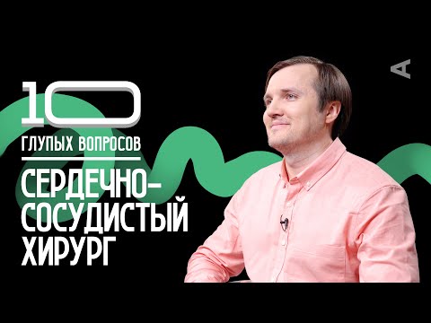 10 глупых вопросов СЕРДЕЧНО-СОСУДИСТОМУ ХИРУРГУ