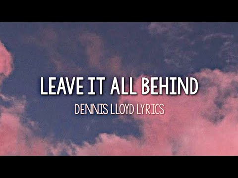 Dennis Lloyd - Leave It All Behind (Lyrics)