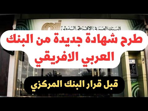 شهادة البنك العربي الأفريقي الجديدة قبل قرار البنك المركزي اقل نسبة استرداد