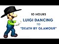 Luigi Dancing To &quot;Death by Glamour&quot; 10 Hours
