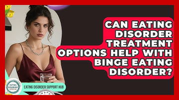 Can Eating Disorder Treatment Options Help With Binge Eating Disorder? | Eating Disorder Support Hub