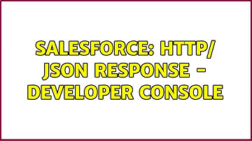 Salesforce: HTTP/ JSON Response - Developer Console