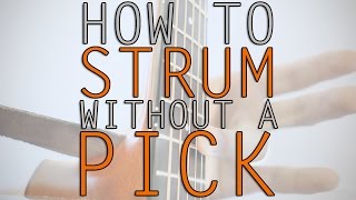 Video thumbnail of "How to Strum Without A Pick"