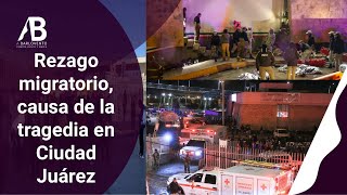 REZAGO MIGRATORIO, CAUSA DE LA TRAGEDIA EN CIUDAD JUÁREZ