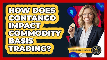 How Does Contango Impact Commodity Basis Trading? - Commodity Wealth Investor