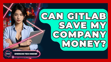 Can GitLab Save My Company Money? - Emerging Tech Insider