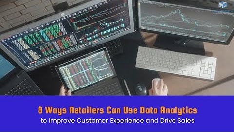 8 Ways Retailers Can Use Data Analytics to Improve Customer Experience and Drive Sales