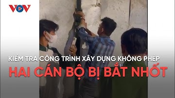 Kiểm tra công trình xây dựng không phép, hai cán bộ bị bắt nhốt