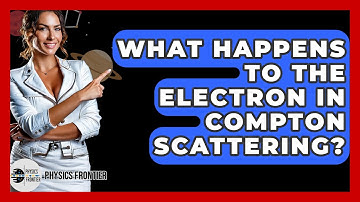 What Happens To The Electron In Compton Scattering? - Physics Frontier