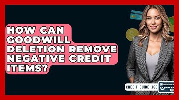 How Can Goodwill Deletion Remove Negative Credit Items? - CreditGuide360.com