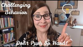 Challenging Behavior: Don't Push So Hard Challenging Behavior: Don't Push So Hard