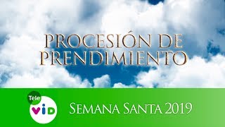 Procesión de prendimiento, Jueves Santo, Semana Santa 2019 - Tele VID