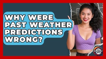 Why Were Past Weather Predictions Wrong? - The Everyday Why