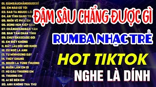 NHẠC TRẺ RUMBA SIÊU HAY | KÊNH TIỆM NHẠC CHILL - Đậm Sâu Chẳng Được Gì, Em Nào Có Tội