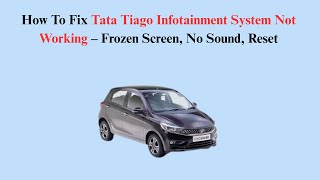 How To Fix Tata Tiago Infotainment System Not Working – Frozen Screen, No Sound, Reset screenshot 2