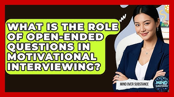 What Is The Role Of Open-Ended Questions In Motivational Interviewing? - Mind Over Substance