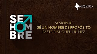 Sé un hombre de propósito — Pastor Miguel Núñez