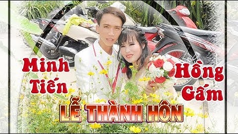 Minh Tiến Hồng Gấm-Lễ Thành Hôn-Phần NhàTrai lThanh Danh Studio