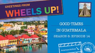 Wheels Up! S8 E14: Good Times in Guatemala