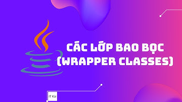 ⭐ Lập trình Java - Các lớp bao bọc (Wrapper Classes)