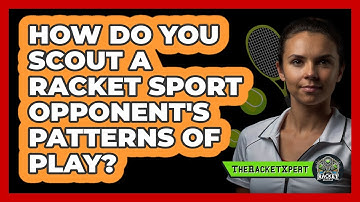 How Do You Scout A Racket Sport Opponent
