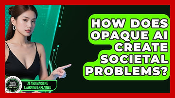How Does Opaque AI Create Societal Problems? - AI and Machine Learning Explained