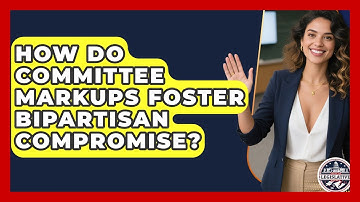 How Do Committee Markups Foster Bipartisan Compromise? - Inside the Legislative Branch