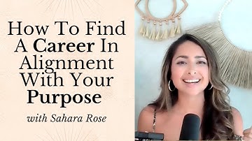 The #1 Way To Find A Career In Alignment With Your Purpose | Sahara Rose
