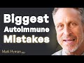 3 mistakes people make trying to heal autoimmune disease  mark hyman