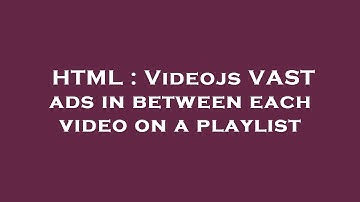 HTML : Videojs VAST ads in between each video on a playlist