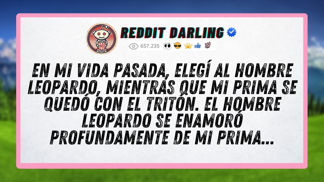 En mi vida pasada, elegí al hombre leopardo, mientras que mi prima se quedó con el tritón...