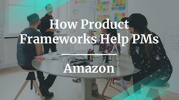 How Product Frameworks Help PMs by Amazon Web Services Sr PM