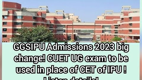 GGSIPU Admissions 2023 big change! CUET UG exam to be used in place of CET of IPU ! Listen details!