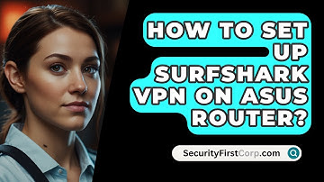 How To Set Up Surfshark VPN On Asus Router? - SecurityFirstCorp.com