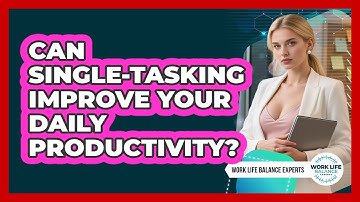Can Single-Tasking Improve Your Daily Productivity?
