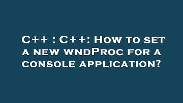 C++ : C++: How to set a new wndProc for a console application?