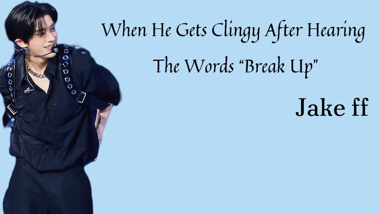 When He Gets Clingy After Hearing The Words “Break Up” || Jake ff