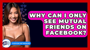 Why Can I Only See Mutual Friends On Facebook? - Everyday-Networking