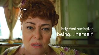 lady featherington being a tasteless, tactless mama for seven and a half minutes straight