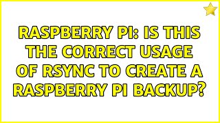 Raspberry Pi: Is this the correct usage of rsync to create a Raspberry Pi backup (2 Solutions!!)