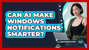 Can AI Make Windows Notifications Smarter? - All About Operating Systems