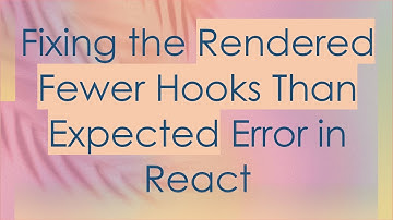 Fixing the Rendered Fewer Hooks Than Expected Error in React