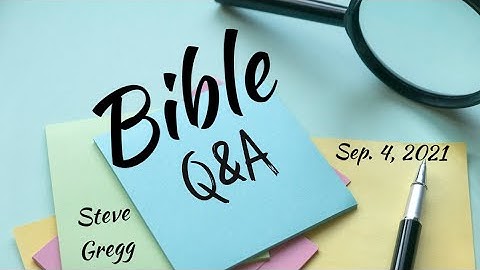 Bible Q&A with Steve Gregg Sept 4, 2021 - Mostly on the Views of Revelation & Eschatology