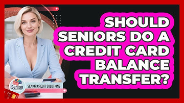 Should Seniors Do A Credit Card Balance Transfer? - Senior Credit Solutions