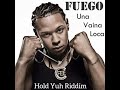 Fuego  una vaina loca hold yuh riddim