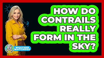 How Do Contrails Really Form In The Sky? - Weather Watchdog